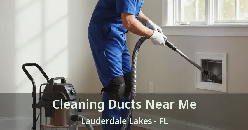 Cleaning Ducts Near Me Lauderdale Lakes - FL