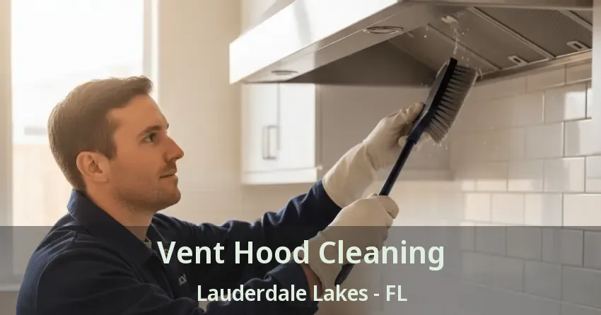 Vent Hood Cleaning Lauderdale Lakes - FL Vent Hood Cleaning Lauderdale Lakes - FL