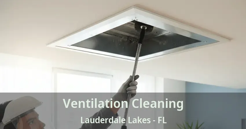 Ventilation Cleaning Lauderdale Lakes - FL
